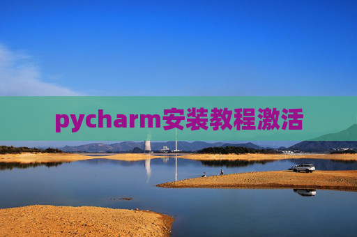 pycharm安装教程激活 pycharm安装教程激活